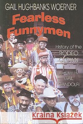 Fearless Funnymen: The History of the Rodeo Clown Woerner, Gail Hughbanks 9781571682826 Eakin Press