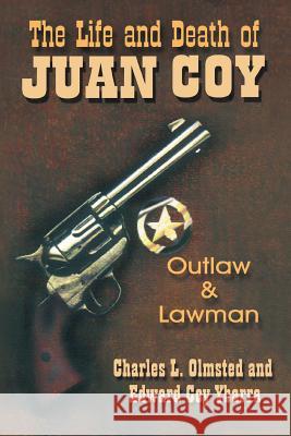 The Life and Death of Juan Coy: Outlaw and Lawman Olmsted, Charles L. 9781571683243 Eakin Press