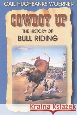 Cowboy Up!: The History of Bull Riding Woerner, Gail Hughbanks 9781571685315 Eakin Press