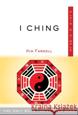 I Ching Plain & Simple: The Only Book You'll Ever Need Farnell, Kim 9781571747792