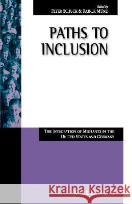 Paths to Inclusion: The Integration of Migrants in the United States and Germany Schuck, Peter H. 9781571810922 0