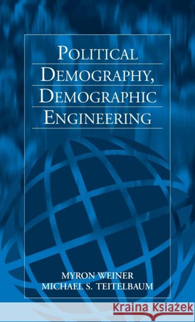 Political Demography, Demographic Engineering Myron Weiner Michael S. Teitelbaum  9781571812537