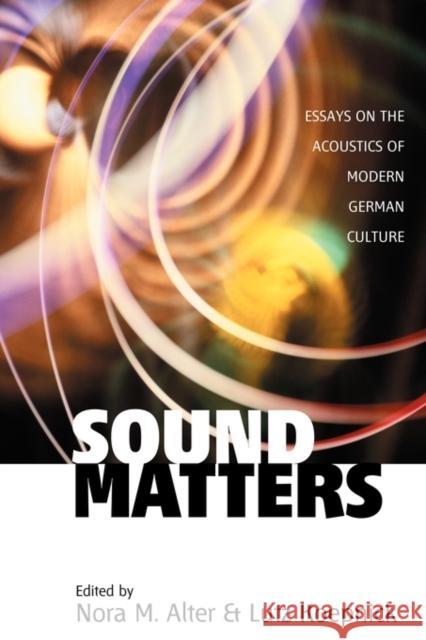 Sound Matters: Essays on the Acoustics of German Culture Alter, Nora M. 9781571814371 0