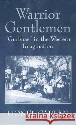 Warrior Gentlemen: 'Gurkhas' in the Western Imagination Caplan, Lionel 9781571818522