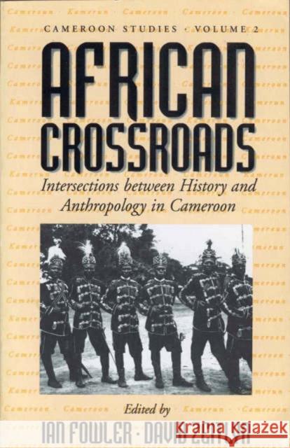 African Crossroads: Intersections Between History and Anthropology in Cameroon Fowler, Ian 9781571818591 Berghahn Books