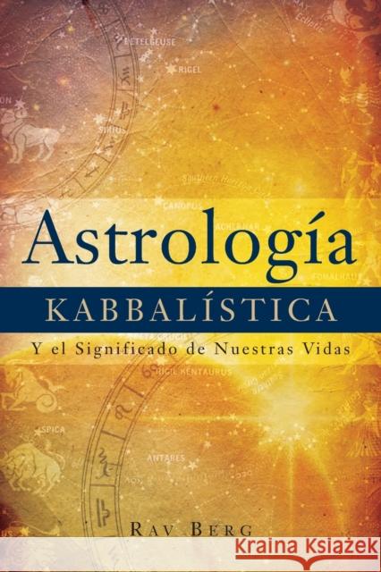 Astrología Kabbalística: Y el Significado de Nuestra Vida Berg, Rav 9781571893048