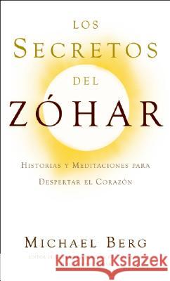 Los Secretos del Zóhar: Historias y Meditaciones para Despertar el Corazón Berg, Michael 9781571896070 Kabbalah Publishing
