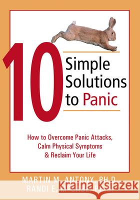 10 Simple Solutions to Panic: How to Overcome Panic Attacks, Calm Physical Symptoms, & Reclaim Your Life Martin M. Antony Randi E. McCabe 9781572243255 New Harbinger Publications