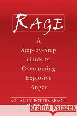 Rage: A Step-By-Step Guide to Overcoming Explosive Anger Ronald T. Potter-Efron 9781572244627 New Harbinger Publications