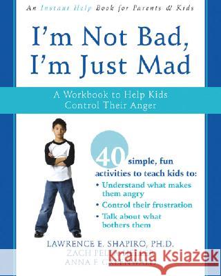 I'm Not Bad, I'm Just Mad: A Workbook to Help Kids Control Their Anger Zach Pelta-Heller Anna Greenwald 9781572246065 New Harbinger Publications