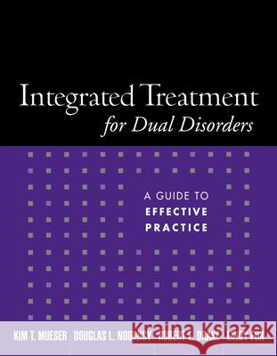 Integrated Treatment for Dual Disorders: A Guide to Effective Practice Mueser, Kim T. 9781572308503 Guilford Publications