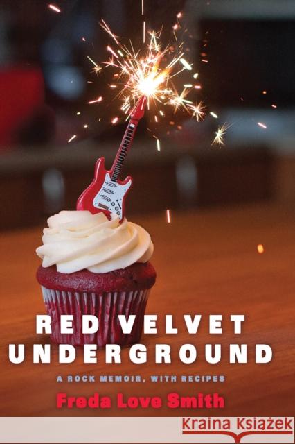 Red Velvet Underground: A Rock Memoir, with Recipes Freda Love Smith 9781572841758 Agate Midway