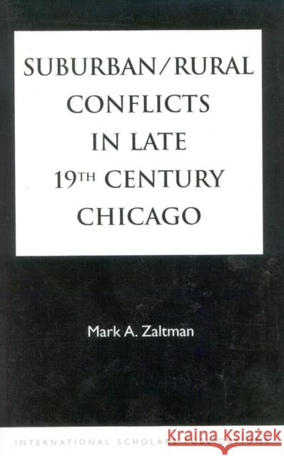 Suburban/Rural Conflicts in Late 19th Century Chicago: Political, Religious, and Social Controversies on the North Shore Zaltman, Mark a. 9781573091244 INTERNATIONAL SCHOLARS PUBLICATIONS,U.S.