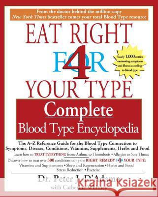 Eat Right 4 Your Type Complete Blood Type Encyclopedia: The A-Z Reference Guide for the Blood Type Connection to Symptoms, Disease, Conditions, Vitami Peter J. D'Adamo Catherine Whitney 9781573229203 Riverhead Books