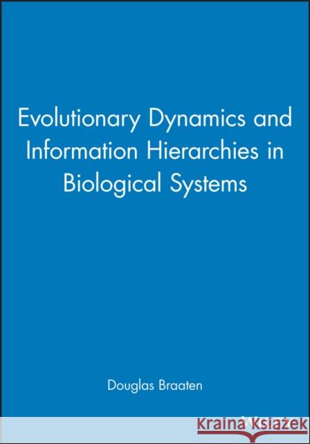 Evolutionary Dynamics and Information Hierarchies in Biological Systems Braaten, Douglas 9781573319065 John Wiley & Sons