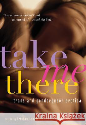 Take Me There: Trans and Genderqueer Erotica Tristan Taormino 9781573447201 Cleis Press