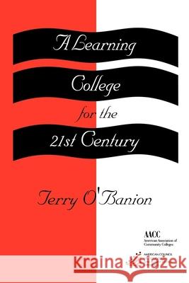 A Learning College for the 21st Century O'Banion, Terry U. 9781573561136 American Council on Education