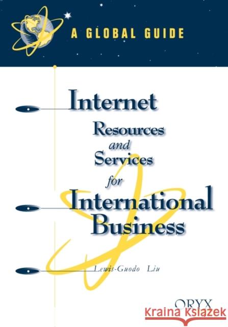Internet Resources and Services for International Business: A Global Guide Liu, Lewis-Guodo 9781573561198