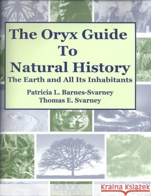 The Oryx Guide to Natural History: The Earth and All Its Inhabitants Barnes-Svarney, Patricia 9781573561594 Oryx Press