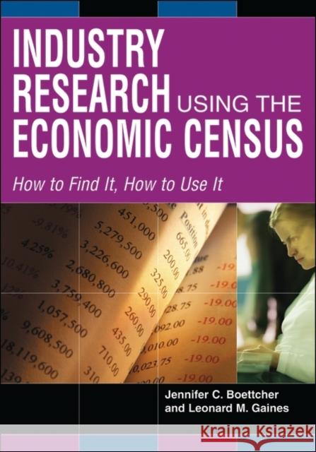 Industry Research Using the Economic Census: How to Find It, How to Use It Jennifer C. Boettcher Leonard M. Gaines 9781573563512 Greenwood Press