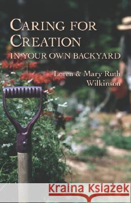 Caring for Creation in Your Own Backyard Loren Wilkinson Mary Ruth Wilkinson Mary Ruth Wilkinson 9781573830577 Regent College Publishing