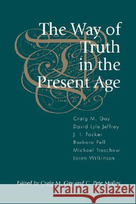 The Way of Truth in the Present Age Craig M. Gay C. Pete Molloy Graham Eglington 9781573831307 Regent College Publishing