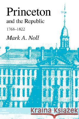 Princeton and the Republic, 1768-1822: The Search for a Christian Enlightenment in the Era of Samuel Stanhope Smith Noll, Mark a. 9781573833158