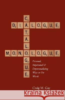 Dialogue, Catalogue & Monologue: Personal, Impersonal and Depersonalizing Ways to use Words Gay, Craig M. 9781573833745 Regent College Publishing