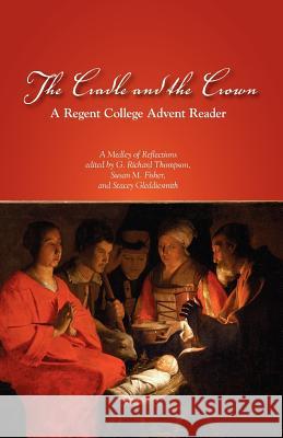 The Cradle and the Crown: A Regent College Advent Reader Thompson, G. Richard 9781573834544