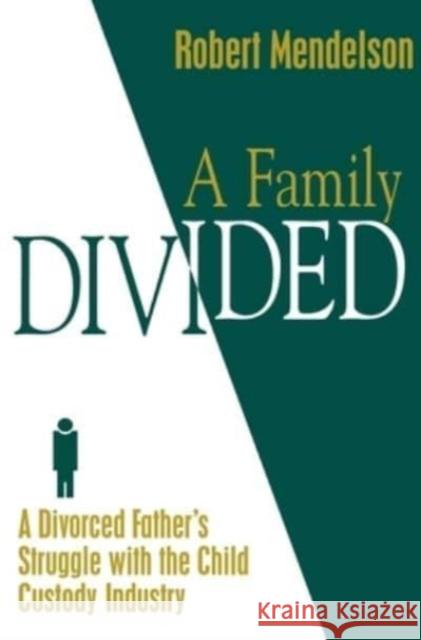 Family Divided: A Divorced Fathers Strug Mendelson, Robert 9781573921510