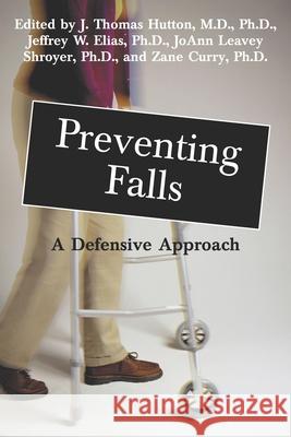 Preventing Falls: A Defensive Approach J. Thomas Hutton Jeffrey W. Elias Jo Ann Shroyer 9781573927611