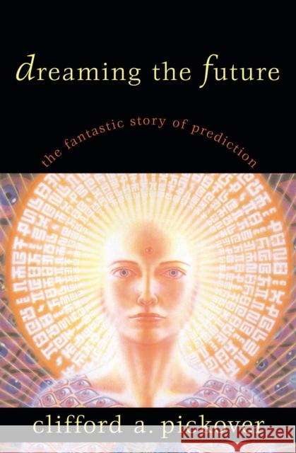 Dreaming the Future: The Fantastic Story Pickover, Clifford A. 9781573928953 Prometheus Books