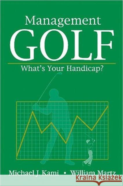 Management Golf : What's Your Handicap? Michael Kami William Martz 9781574441055 CRC Press