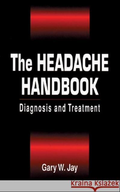 The Headache Handbook : Diagnosis and Treatment Gary W. Jay 9781574442212 CRC