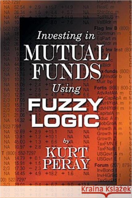 Investing in Mutual Funds Using Fuzzy Logic Kurt Peray 9781574442649 CRC Press