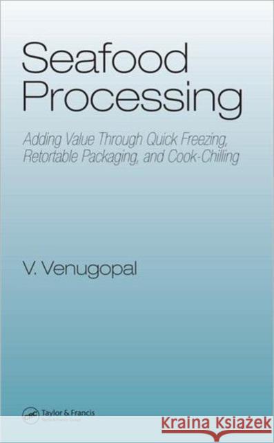 Seafood Processing: Adding Value Through Quick Freezing, Retortable Packaging and Cook-Chilling Venugopal, Vazhiyil 9781574446227