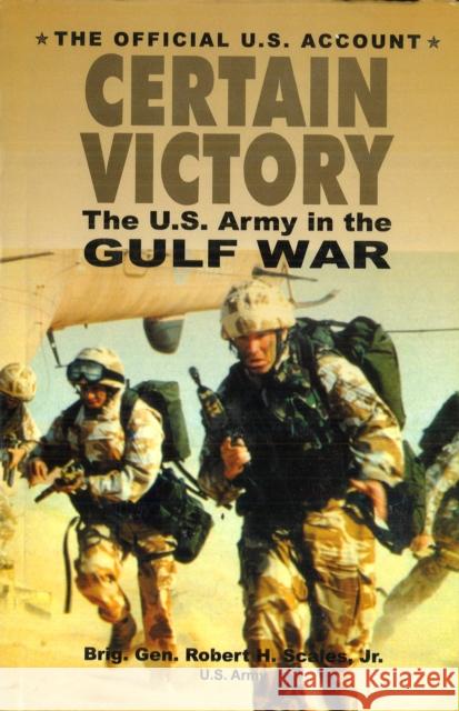 Certain Victory: The U.S. Army in the Gulf War Robert H., Jr. Scales 9781574881363