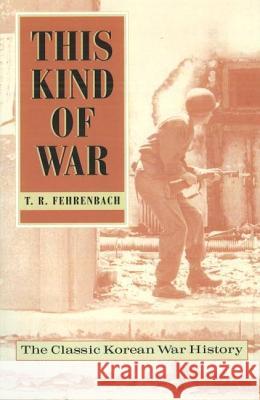 This Kind of War: The Classic Korean War History, Fiftieth Anniversary Edition Fehrenbach, T. R. 9781574883343 Potomac Books