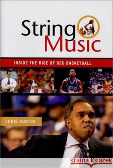 String Music: The Rise and Rivalries of SEC Basketball Dortch, Chris 9781574884395 Potomac Books