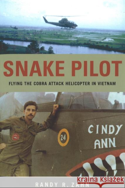 Snake Pilot: Flying the Cobra Attack Helicopter in Vietnam Randy R. Zahn 9781574886115 Potomac Books