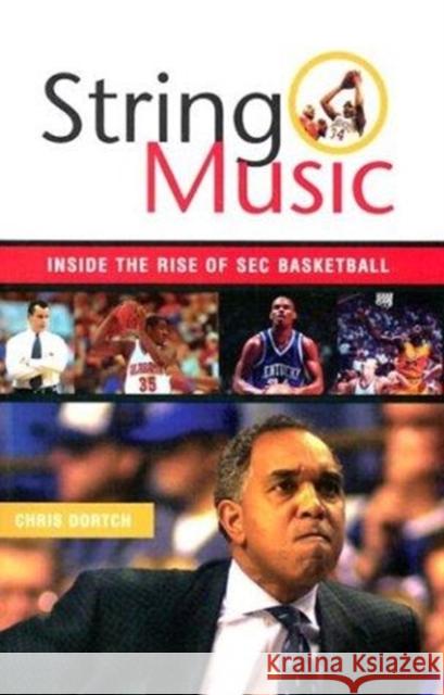 String Music: Inside the Rise of SEC Basketball Chris Dortch 9781574887020 Potomac Books