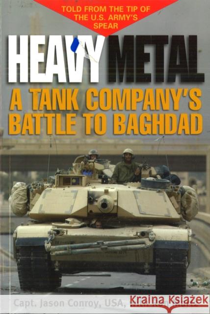 Heavy Metal: A Tank Company's Battle to Baghdad Conroy, Jason 9781574888577 Potomac Books