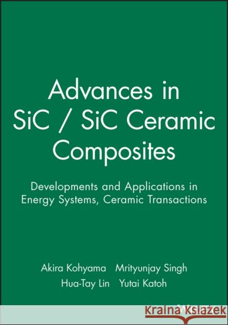 Advances in SiC / SiC Ceramic Composites : Developments and Applications in Energy Systems ACerS   9781574981629