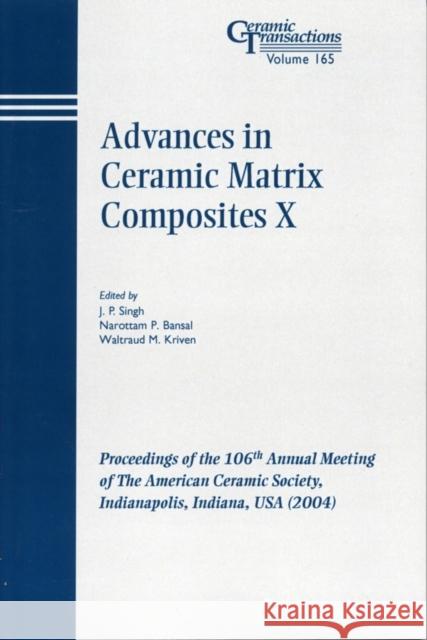 Advances in Ceramic Matrix Composites X: Proceedings of the 106th Annual Meeting of the American Ceramic Society, Indianapolis, Indiana, USA 2004 Bansal, Narottam P. 9781574981865 John Wiley & Sons