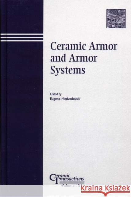 Ceramic Armor and Armor Systems Medvedovski                              Eugene Medvedovsk American Ceramic Society Meeting 9781574982060 John Wiley & Sons