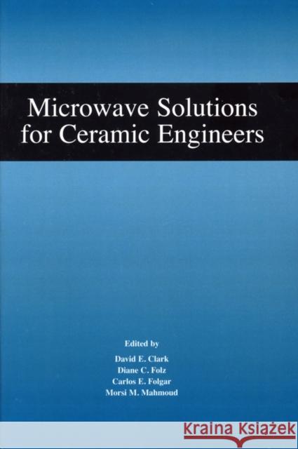 Microwave Solutions for Ceramic Engineers David E. Clark Diane C. Folz Carlos E. Folgar 9781574982244 John Wiley & Sons