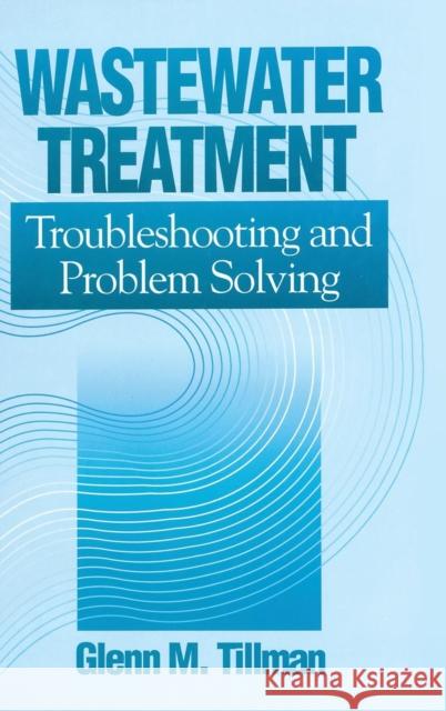 Wastewater Treatment: Troubleshooting and Problem Solving Tillman, Glenn M. 9781575040004 CRC Press