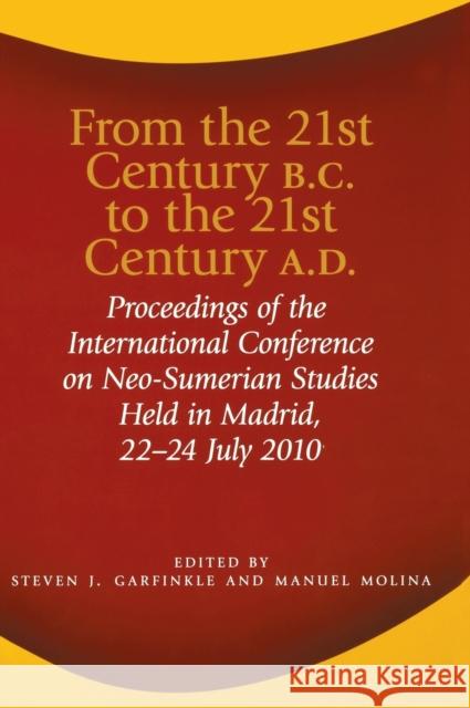From the 21st Century B.C. to the 21st Century A.D.: Proceedings of the International Conference on Neo-Sumerian Studies Held in Madrid, 22-24 July 20 Garfinkle, Steven J. 9781575062969