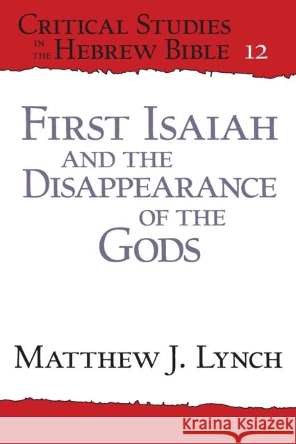 First Isaiah and the Disappearance of the Gods Matthew J. Lynch 9781575068398 Eisenbrauns