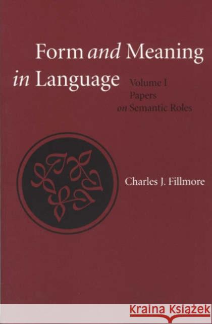 Form and Meaning in Language: Volume I, Papers on Semantic Roles Volume 121 Fillmore, Charles 9781575862866 Center for the Study of Language and Informat